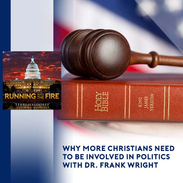 RUNNING INTO THE FIRE – Why More Christians Need To Be Involved In Politics With Dr. Frank Wright